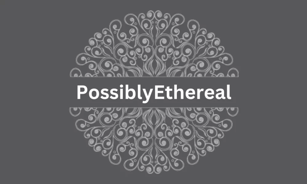 PossiblyEthereal: Unraveling the Enigmatic World of Ethereal Beings