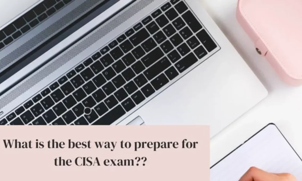 What is the best way to prepare for the CISA exam?