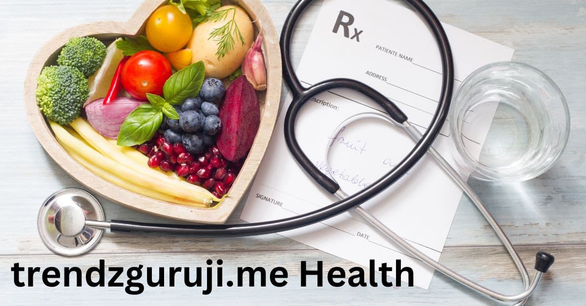 Exploring the World of Trendzguruji.me Health Your Comprehensive Guide to Wellness