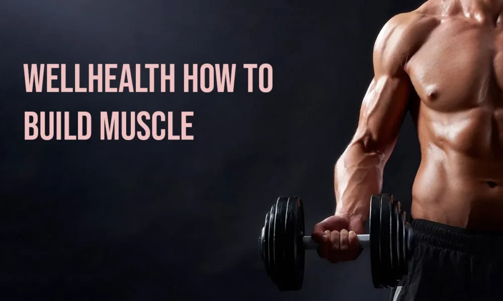 Wellhealth how to build muscle Tag: Complete Guide