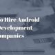 Tips for hiring an Android App Development Company in USA