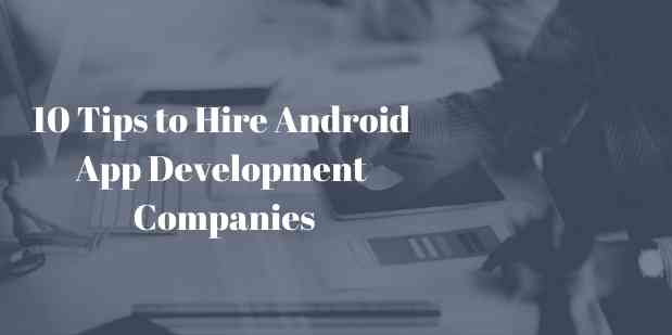 Tips for hiring an Android App Development Company in USA