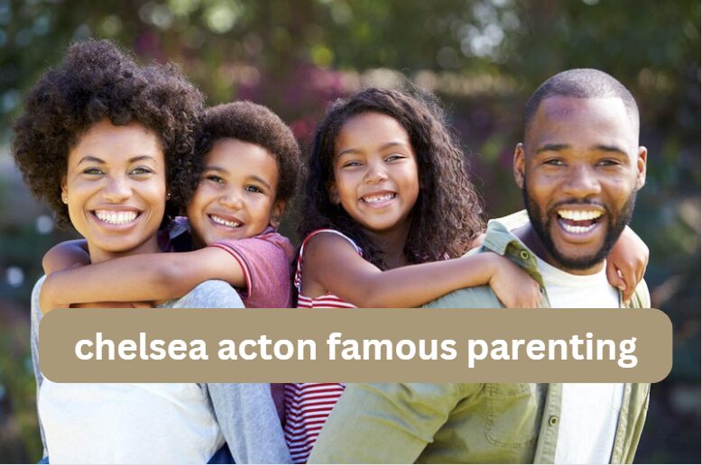 Chelsea Acton: Famous for Her Unique Parenting Approach