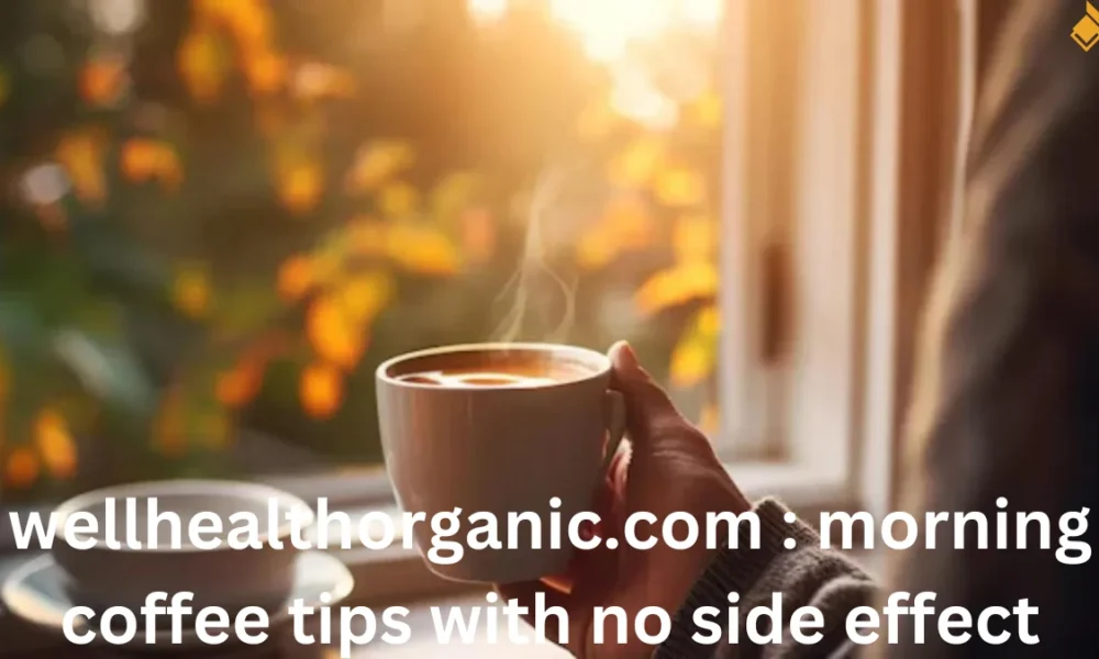 Wellhealthorganic.com: Morning Coffee Tips with No Side Effects