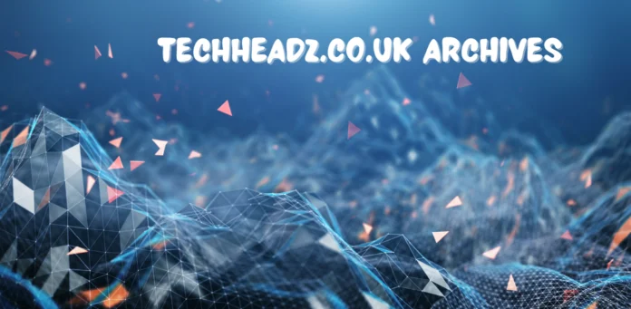 Exploring Techheadz.co.uk Archives: A Look Back at Tech Trends and Tips