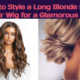 How to Style a Long Blonde Human Hair Wig for a Glamorous Look