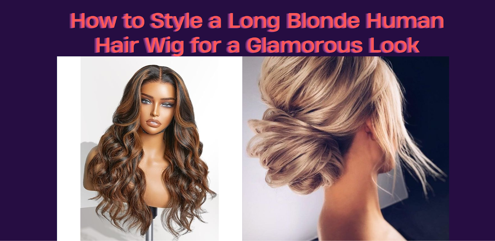 How to Style a Long Blonde Human Hair Wig for a Glamorous Look